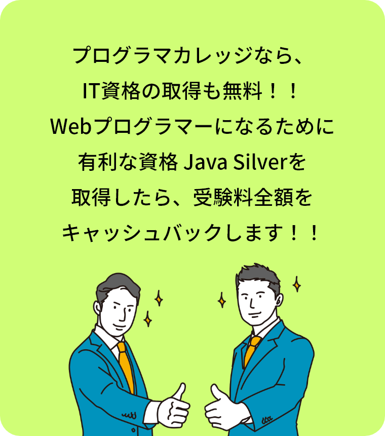 プログラマカレッジなら、IT資格の取得も無料！！Webプログラマーになるために有利な資格 Java Silverを取得したら受験料全額をキャッシュバックします！！