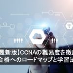 【2026年最新版】CCNAの難易度を徹底解説！合格へのロードマップと学習法