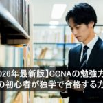 【2026年最新版】CCNAの勉強方法｜実機なしの初心者が独学で合格する方法も解説