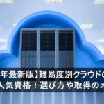 【2026年最新版】難易度別クラウドのおすすめ人気資格！ 選び方や取得のメリット【初心者向け】